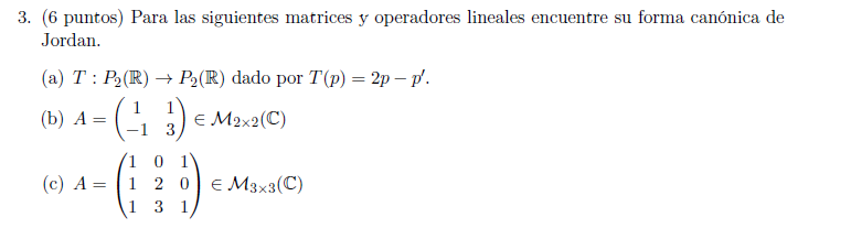 3. (6 puntos) Para las siguientes matrices y operadores lineales encuentre su forma canónica de Jordan. (a) \( T: P_{2}(\math