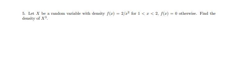 Solved 5. Let X be a random variable with density f(x) = | Chegg.com