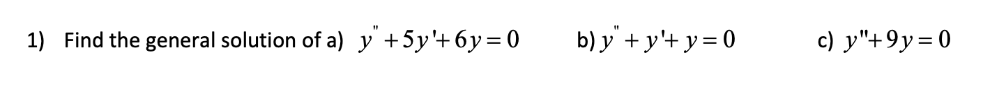 1) Find the general solution of a) \( y^{\prime \prime}+5 y^{\prime}+6 y=0 \) b) \( y^{\prime \prime}+y^{\prime}+y=0 \) c) \(