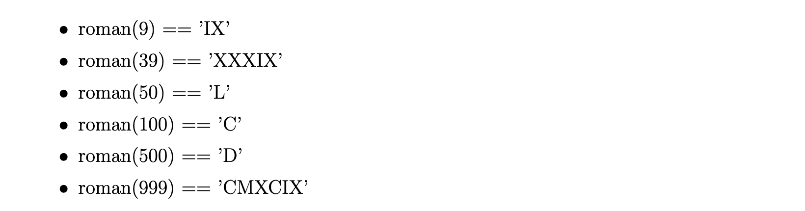 • roman(9) == IX • roman(39) == XXXIX • roman(50) == L • roman(100) == C • roman(500) == D • roman(999) == CMXCIX’