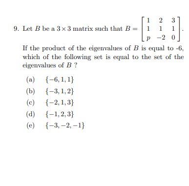 1 2
3
9. Let B be a 3x3 matrix such that B = 1
1
?
-2 0
If the product of the eigenvalues of B is equal to -6,
which of the f