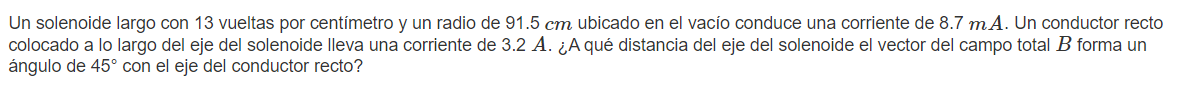 Un solenoide largo con 13 vueltas por centímetro y un radio de \( 91.5 \mathrm{~cm} \) ubicado en el vacío conduce una corrie