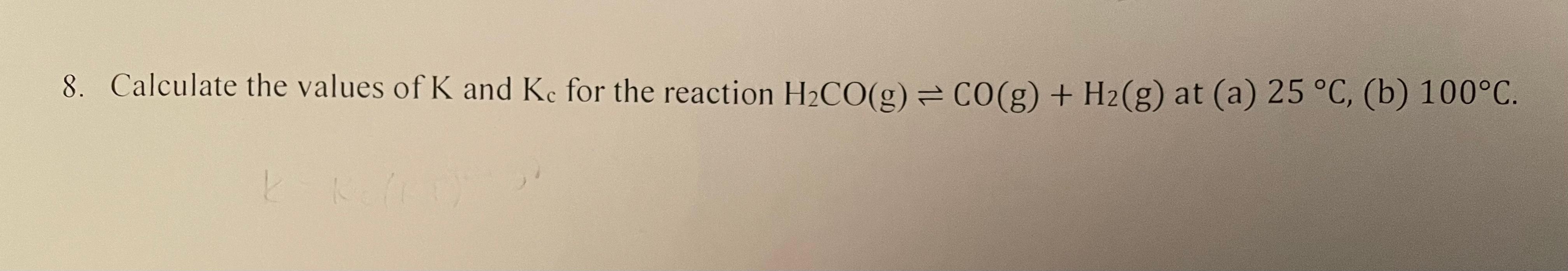 8. Calculate the values of K and Kc for the reaction