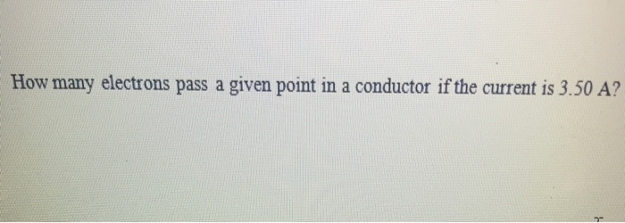 Solved How many electrons pass a given point in a conductor | Chegg.com
