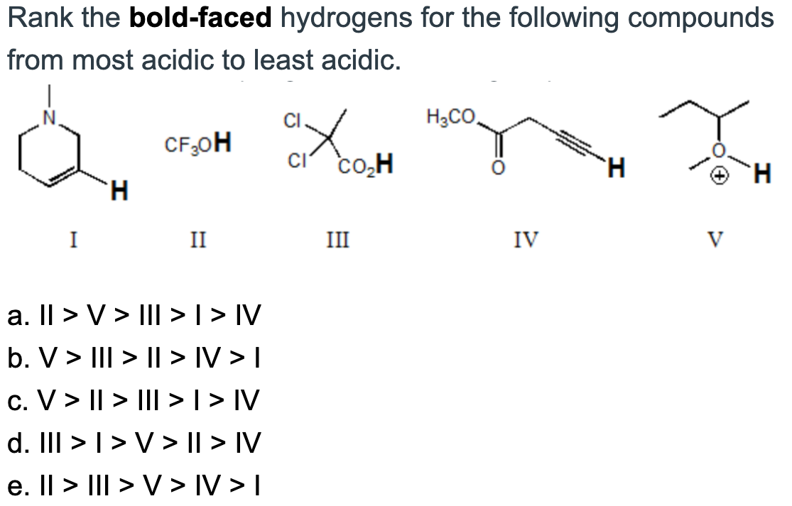 Rank the bold-faced hydrogens for the following compounds from most acidic to least acidic.
a. II \( > \) V \( > \) III \( > 