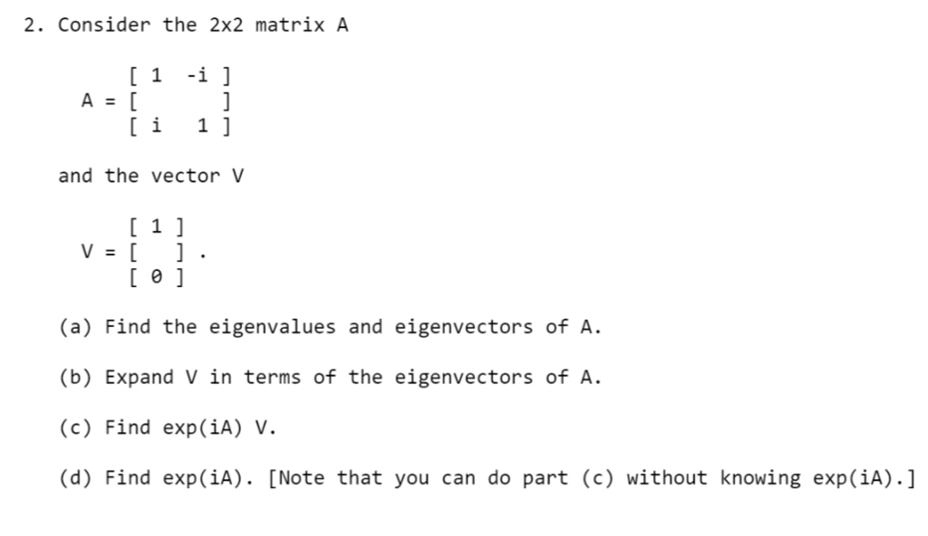 Solved 2. Consider the 2x2 matrix A [ 1 -i ] and the vector | Chegg.com