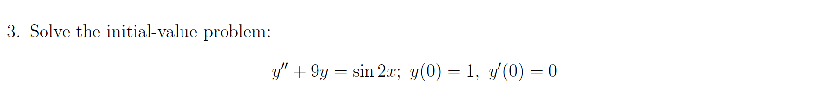 3. Solve the initial-value problem: \[ y^{\prime \prime}+9 y=\sin 2 x ; y(0)=1, y^{\prime}(0)=0 \]