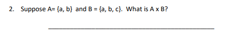 Solved 2. Suppose A= {a, B} And B = {a,b,c}. What Is A X B? | Chegg.com