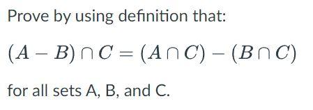 Solved Prove by using definition that: (A−B)∩C=(A∩C)−(B∩C) | Chegg.com