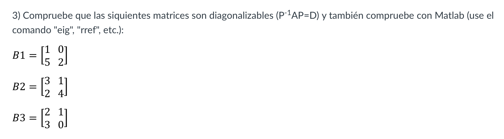 3) Compruebe que las siquientes matrices son diagonalizables \( \left(\mathrm{P}^{-1} \mathrm{AP}=\mathrm{D}\right) \) y tamb