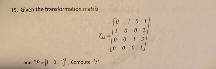 Solved 15. Given the transformation matrix 10 -1 0 17 Ti 002 | Chegg.com