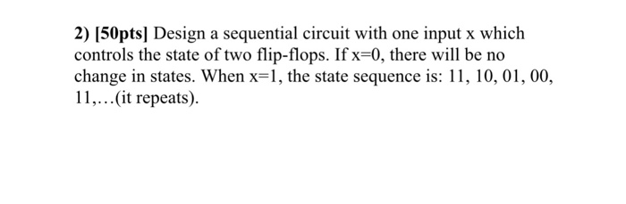 Solved 2) (50pts] Design a sequential circuit with one input | Chegg.com