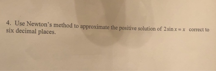 Solved 4. Use Newton's method to approximate the positive | Chegg.com