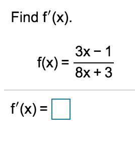 Solved Find f'(x). 3x - 1 T(X) = 8x+3 f'(x) = O | Chegg.com