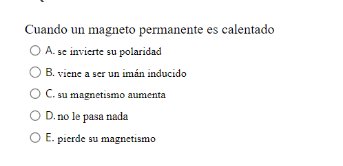 Cuando un magneto permanente es calentado A. se invierte su polaridad B. viene a ser un imán inducido C. su magnetismo aument