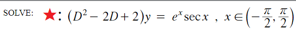 SOLVE: \( \star:\left(D^{2}-2 D+2\right) y=e^{x} \sec x, x \in\left(-\frac{\pi}{2}, \frac{\pi}{2}\right) \)