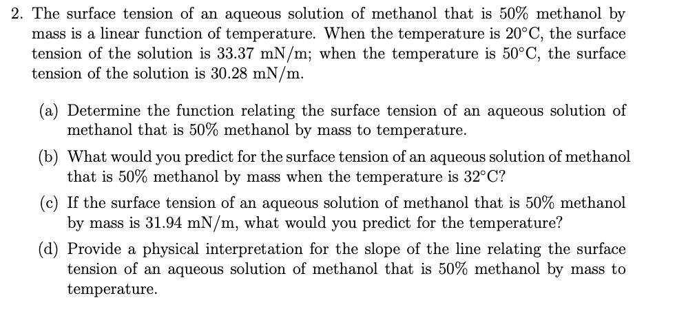 2. The surface tension of an aqueous solution of methanol that is \( 50 \% \) methanol by mass is a linear function of temper