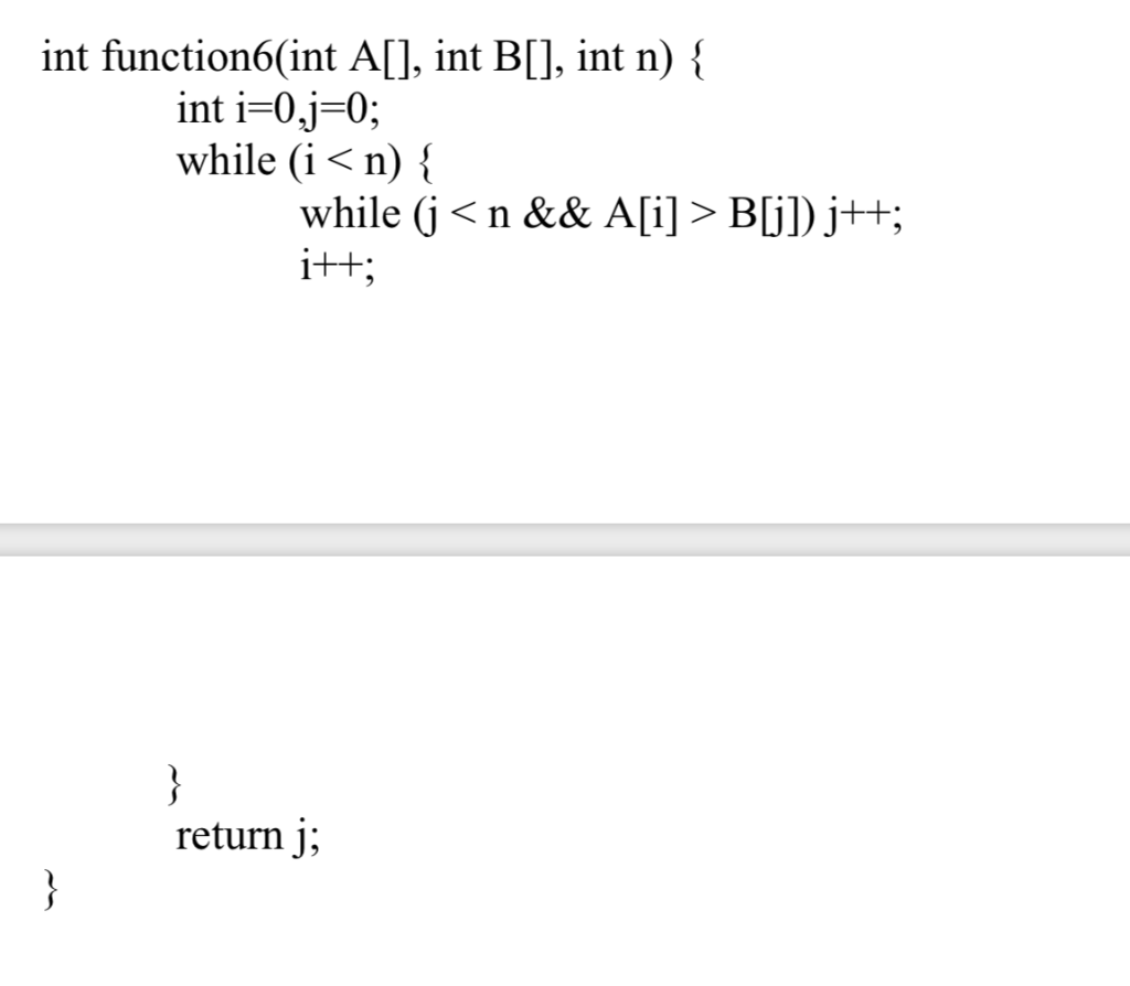 Solved int function6(int A[], int B[], int n) { int i-0,j 0; | Chegg.com
