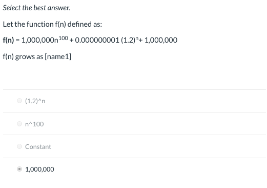 Select the best answer. Let the function f(n) defined as: f(n) = 1,000,000n 100+ 0.000000001 (1.2)+ 1,000,000 f(n) grows as