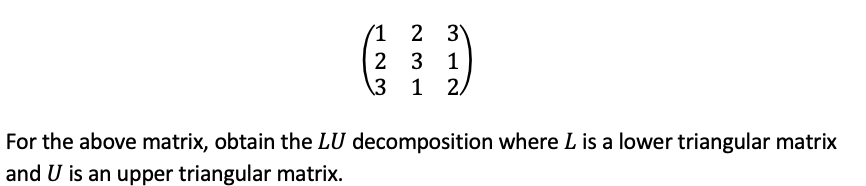 Solved 1 2 3 2 3 1 3 1 2 For the above matrix, obtain the LU | Chegg.com