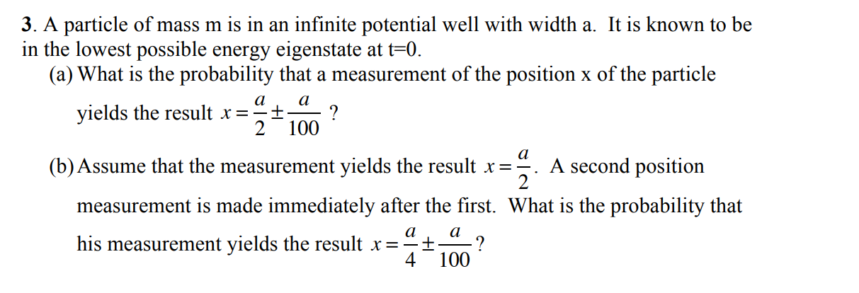 3. A particle of mass m is in an infinite potential well with width a. It is known to be
in the lowest possible energy eigens