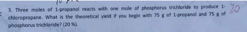3. Three moles of 1-propanol reacts with one mole of phosphorus trichloride to produce 1 chloropropane. What is the theoretic