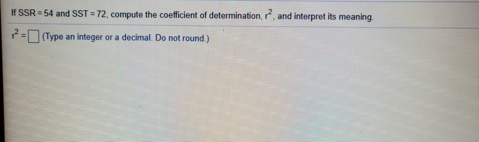 Solved If SSR = 54 and SST = 72, compute the coefficient of | Chegg.com