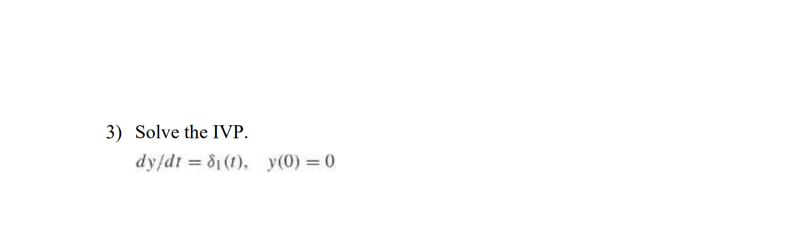 3) Solve the IVP. \[ d y / d t=\delta_{1}(t), \quad y(0)=0 \]