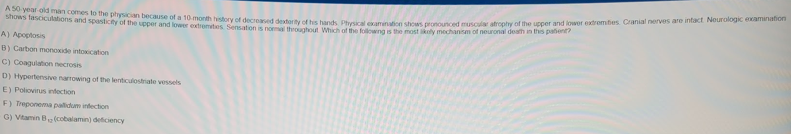 shows fasciculations and spasticity of the upper and lower extremities. Sensation is normal throughout. Which of the followin