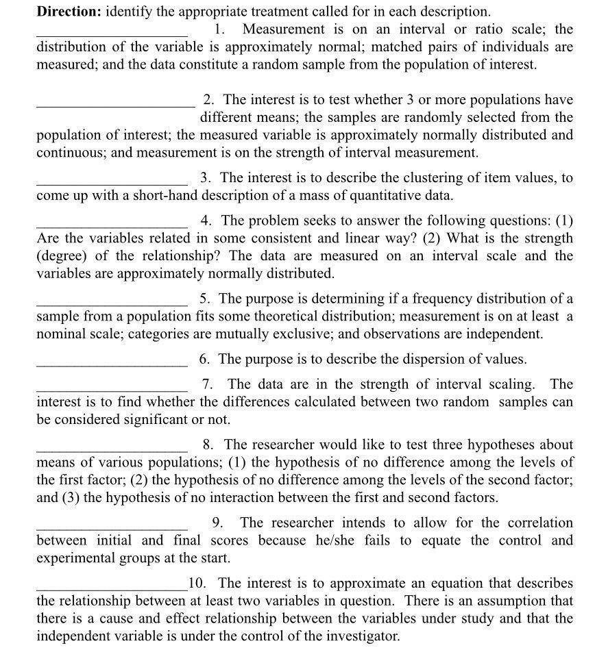 Direction: identify the appropriate treatment called for in each description.
1. Measurement is on an interval or ratio scale