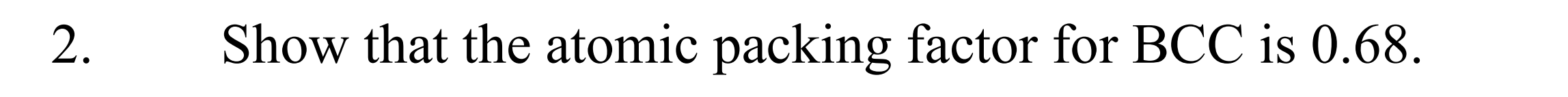 Solved 2. Show that the atomic packing factor for BCC is | Chegg.com