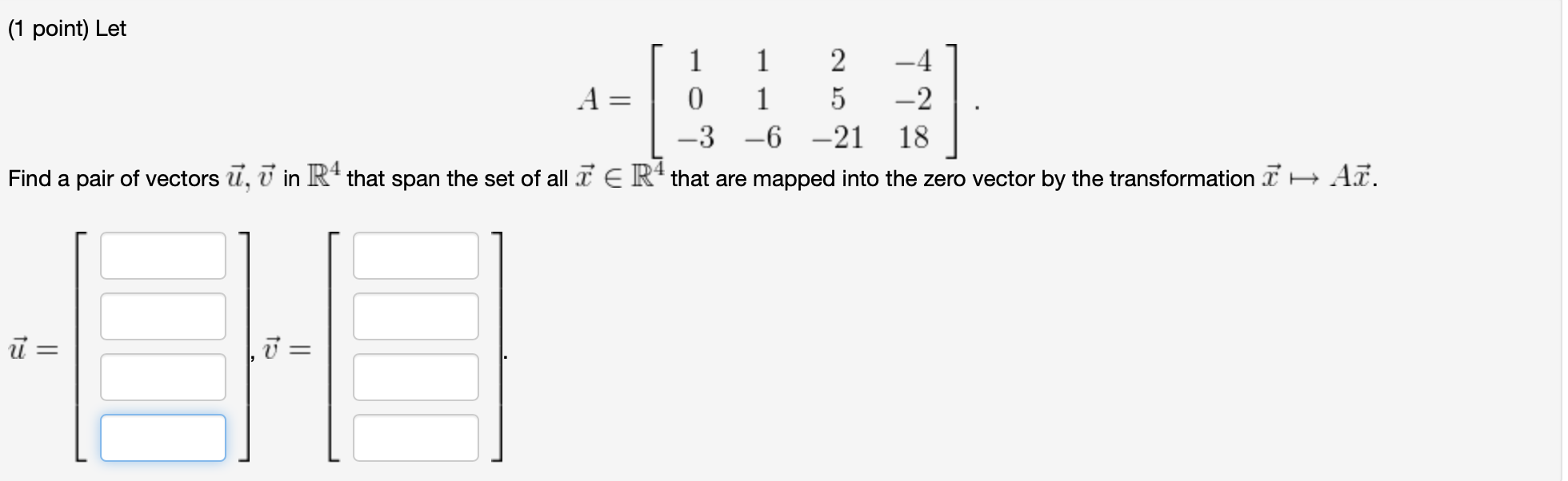 Solved (1 point) Let 1 1 2 -4 A= 0 1 5 -2 -3 -6 -21 18 Find | Chegg.com