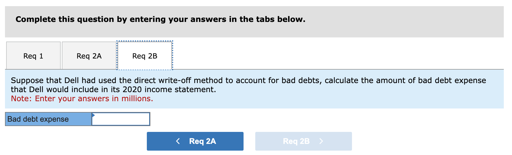 Complete this question by entering your answers in the tabs below.
Suppose that Dell had used the direct write-off method to 