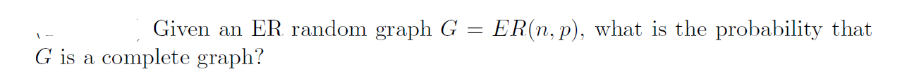 Solved Given an ER random graph G G is a complete graph? | Chegg.com