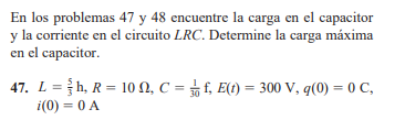 En los problemas 47 y 48 encuentre la carga en el capacitor y la corriente en el circuito \( L R C \). Determine la carga máx