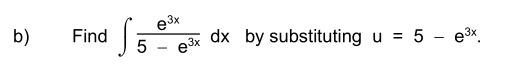 Solved e 3x b) Find So 5 dx by substituting u = 5 - e3x езх | Chegg.com