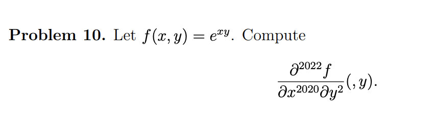 Problem 10. Let f(x, y) = emy. Compute 22022f (, y). Әx2020 ду?