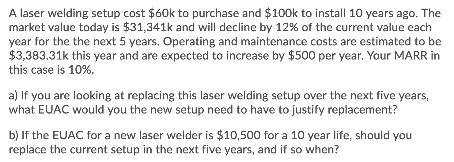 A laser welding setup cost $60k to purchase and $100k to install 10 years ago. The
market value today is $31,341k and will de