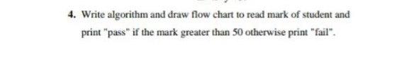 Solved 4. Write algorithm and draw flow chart to read mark | Chegg.com
