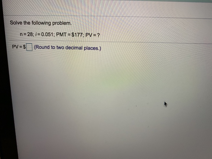 Solved Solve the following problem. n 28 i0.051; PMT $177, | Chegg.com