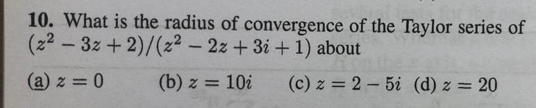 10. What is the radius of convergence of the Taylor series of \( \left(z^{2}-3 z+2\right) /\left(z^{2}-2 z+3 i+1\right) \) ab