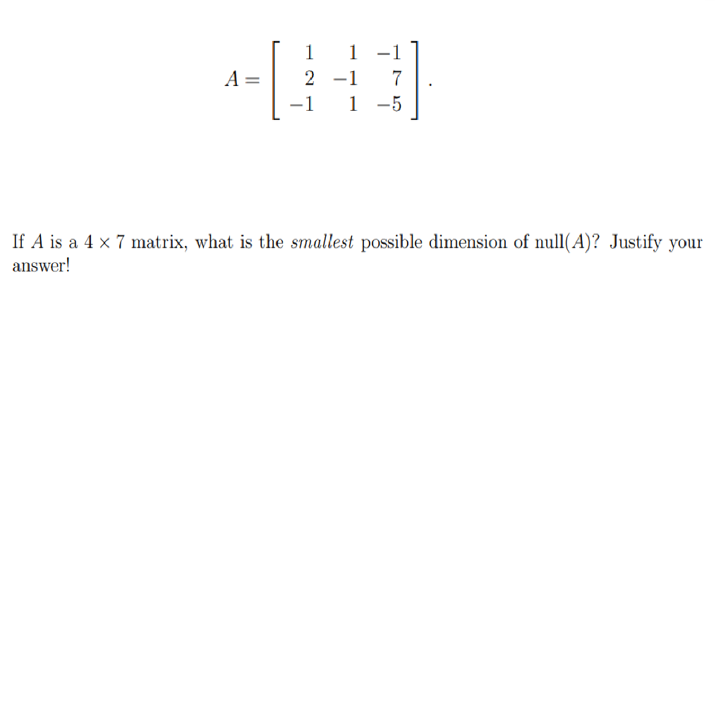 Solved - 1 7 A= -1 2 1 1 5 If A is a 4 x 7 matrix, what is | Chegg.com