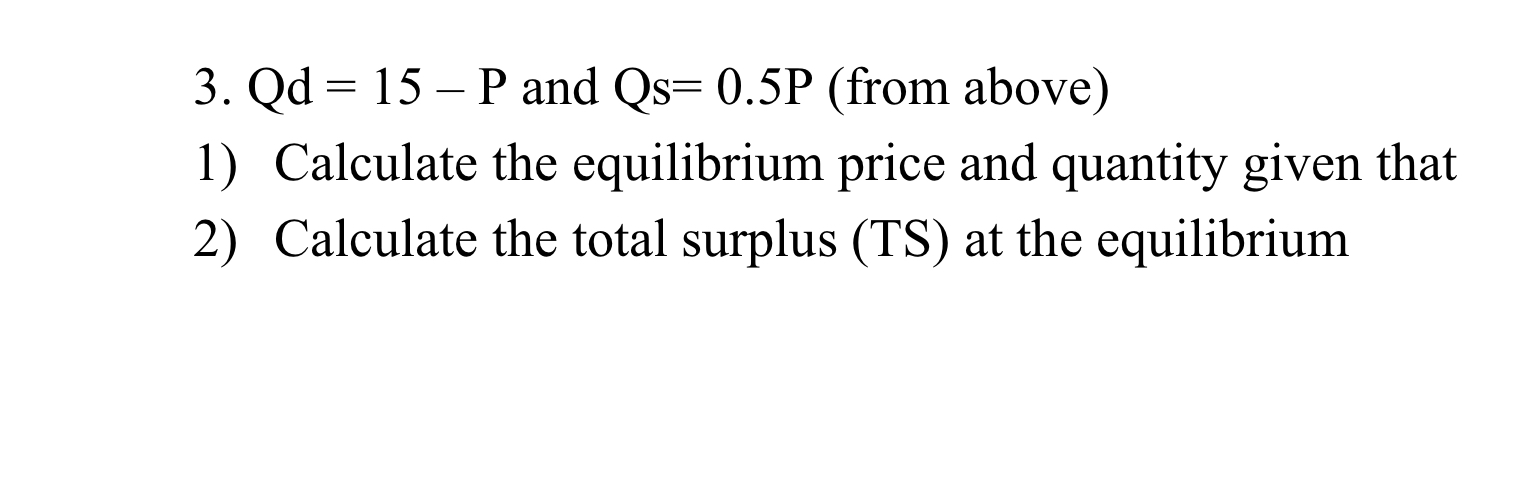 Solved Qd=15-P ﻿and Qs=0.5P (from above)Calculate the | Chegg.com