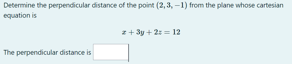 Determine the perpendicular distance of the point \( (2,3,-1) \) from the plane whose cartesian equation is
\[
x+3 y+2 z=12
\