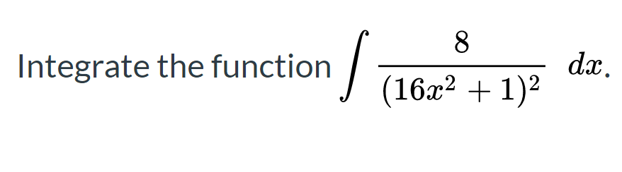 Solved _ Integrate the function | 1162 +1) dx. (16x2 + 1)2 | Chegg.com