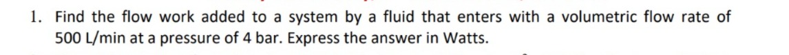 Solved 1. ﻿Find the flow work added to a system by a fluid | Chegg.com