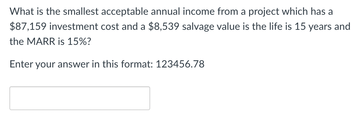 What is the smallest acceptable annual income from a project which has a \( \$ 87,159 \) investment cost and a \( \$ 8,539 \)