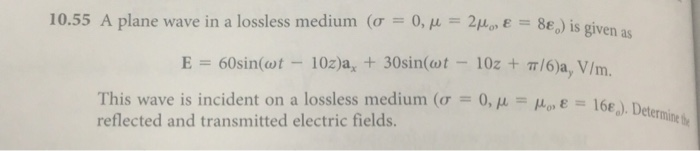 Solved 10.55 A plane wave in a lossless medium (σ 0, μ 2μο, | Chegg.com