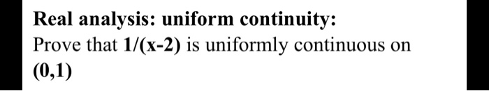 Solved Real Analysis: Uniform Continuity: Prove That 1/(x-2) | Chegg.com