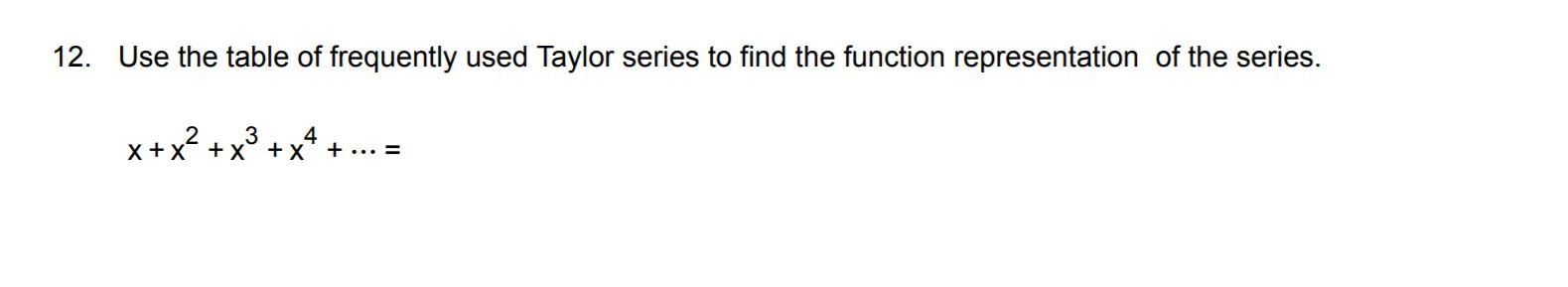 Solved 12. Use the table of frequently used Taylor series to | Chegg.com